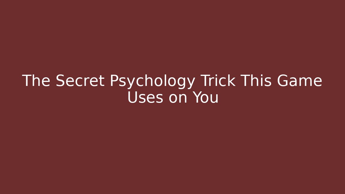 The Secret Psychology Trick This Game Uses on You