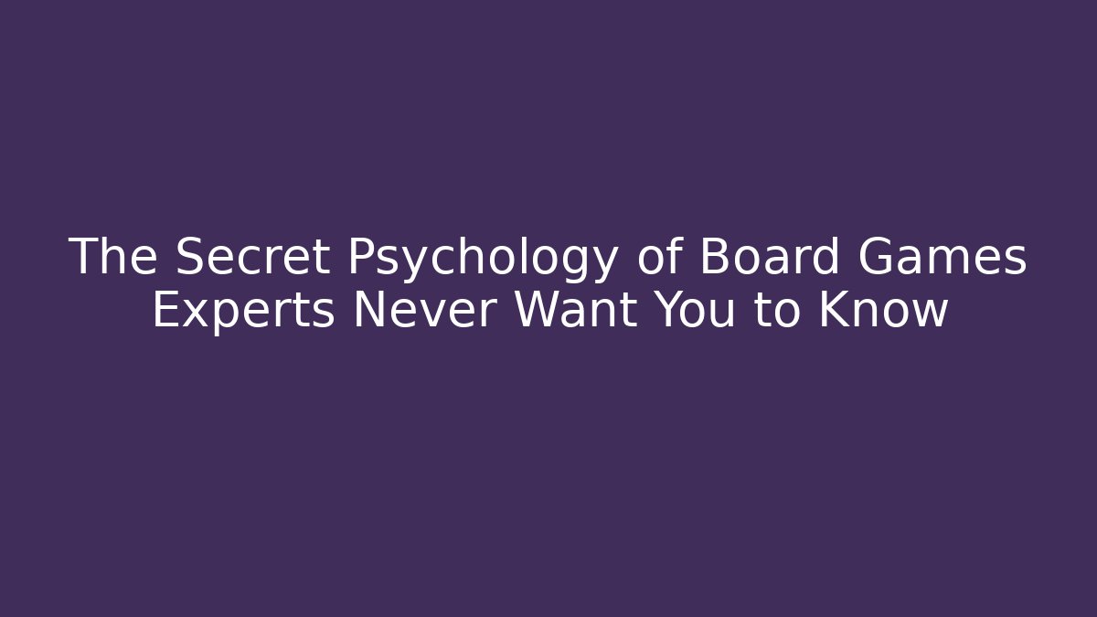 The Secret Psychology of Board Games Experts Never Want You to Know