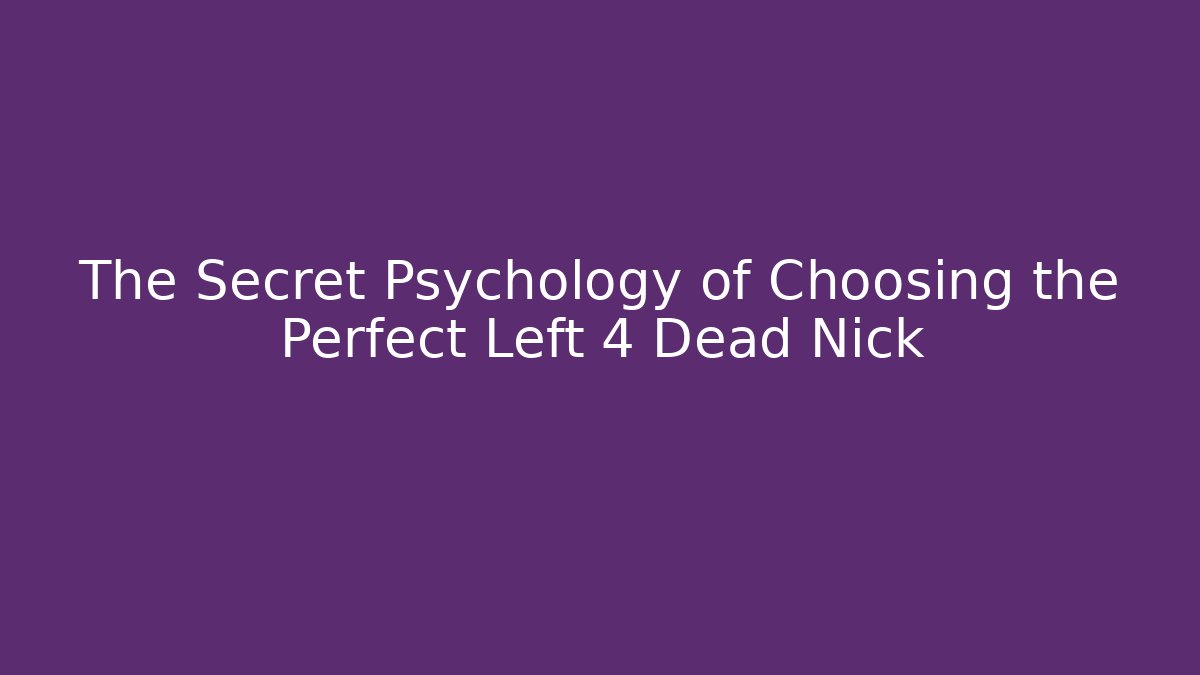The Secret Psychology of Choosing the Perfect Left 4 Dead Nick