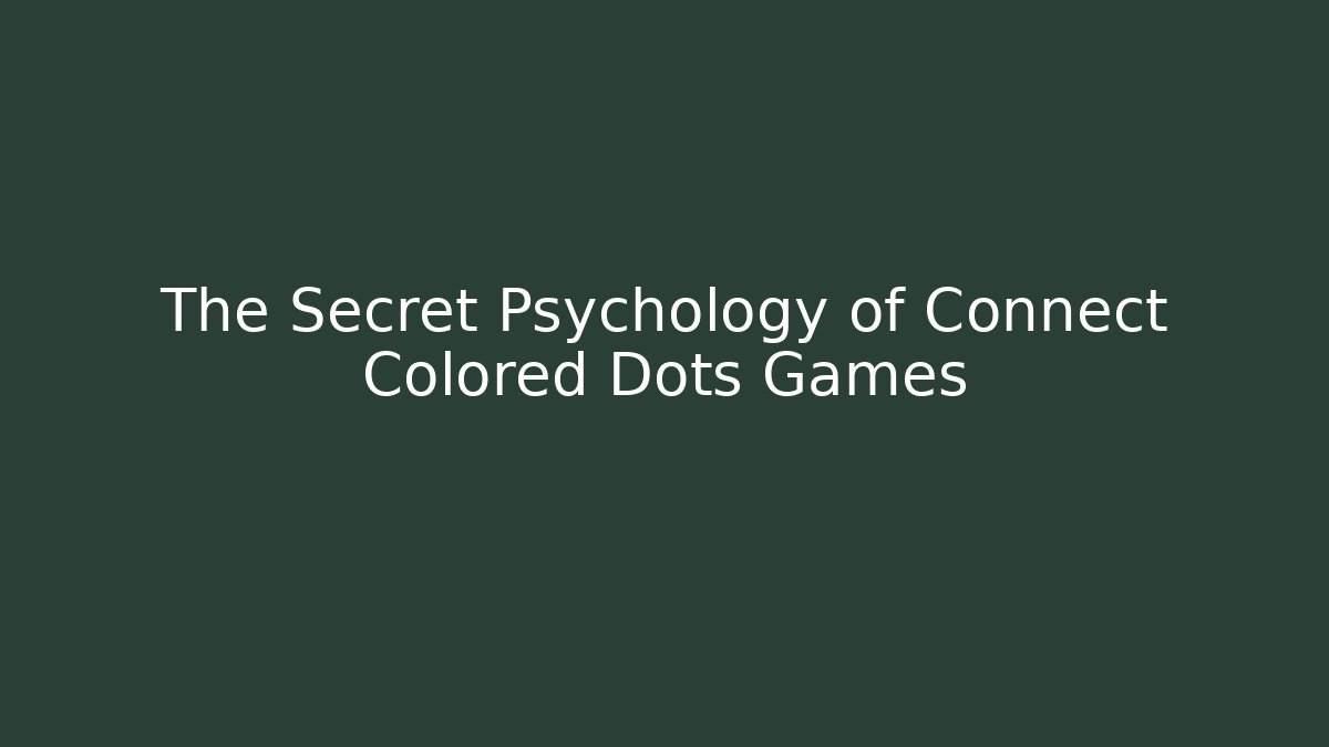 The Secret Psychology of Connect Colored Dots Games