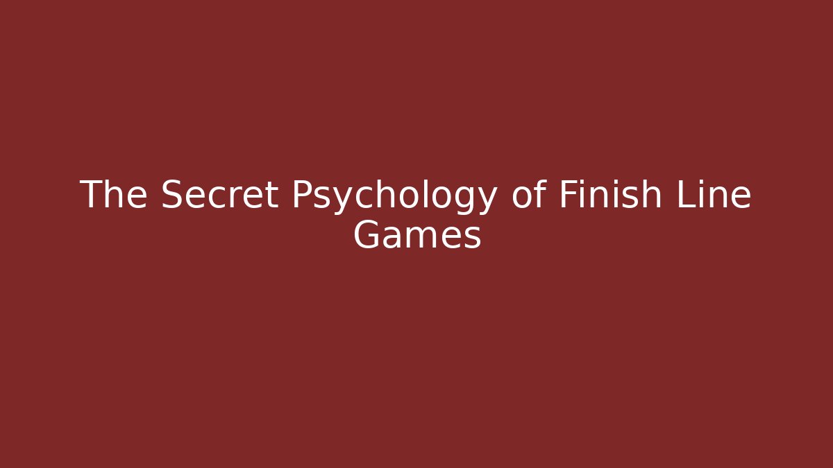 The Secret Psychology of Finish Line Games