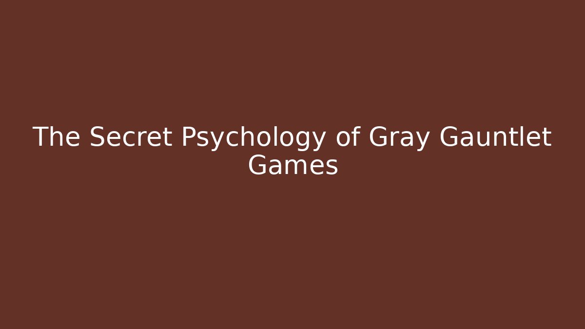 The Secret Psychology of Gray Gauntlet Games