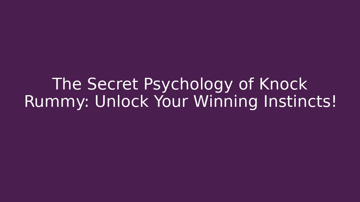 The Secret Psychology of Knock Rummy: Unlock Your Winning Instincts!