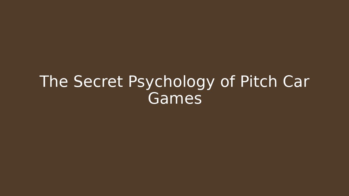 The Secret Psychology of Pitch Car Games