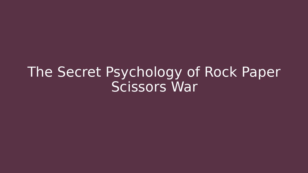 The Secret Psychology of Rock Paper Scissors War