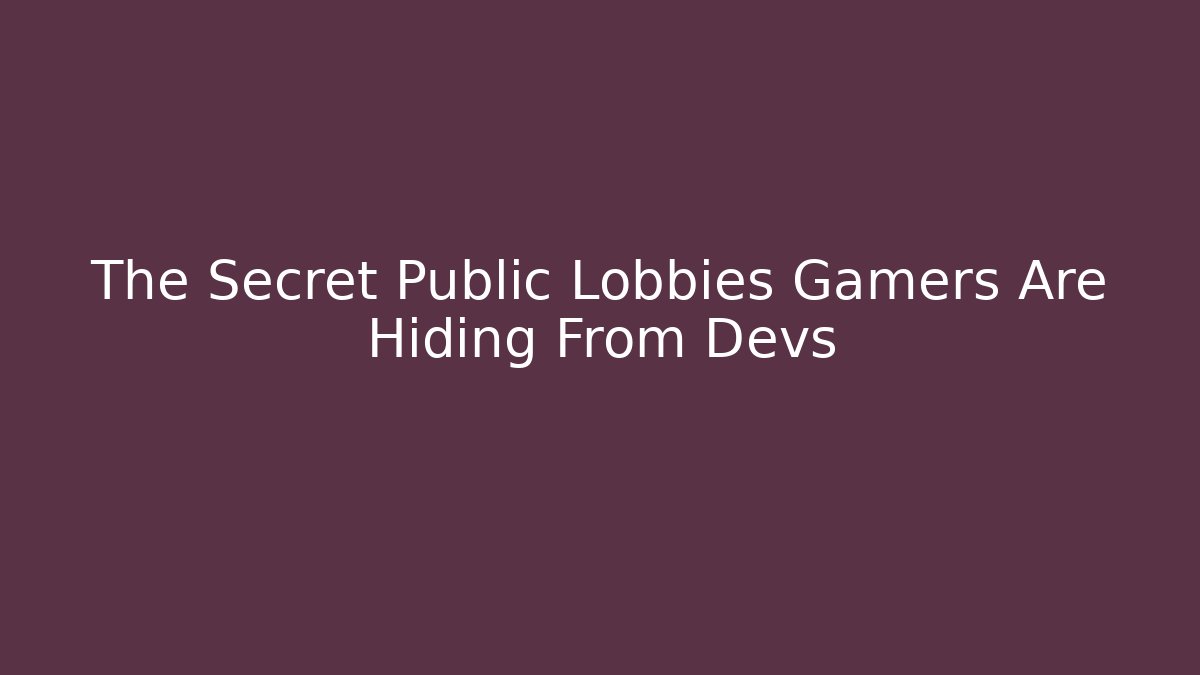 The Secret Public Lobbies Gamers Are Hiding From Devs