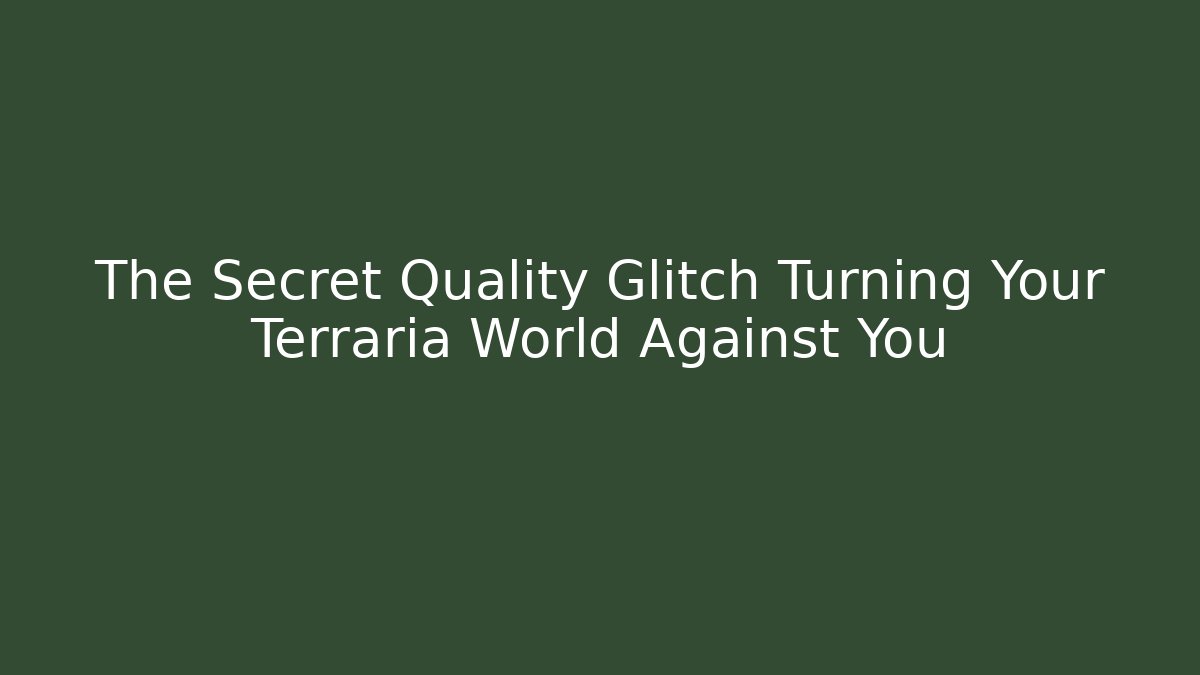 The Secret Quality Glitch Turning Your Terraria World Against You