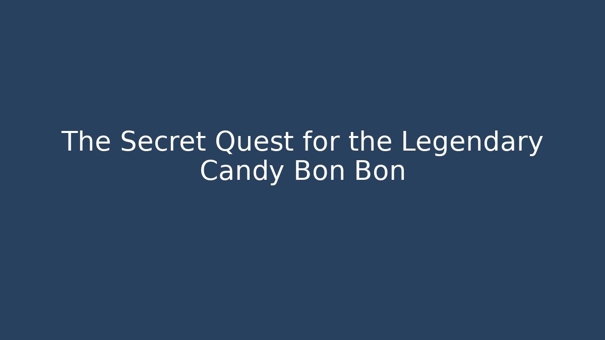 The Secret Quest for the Legendary Candy Bon Bon