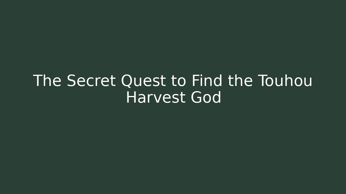 The Secret Quest to Find the Touhou Harvest God