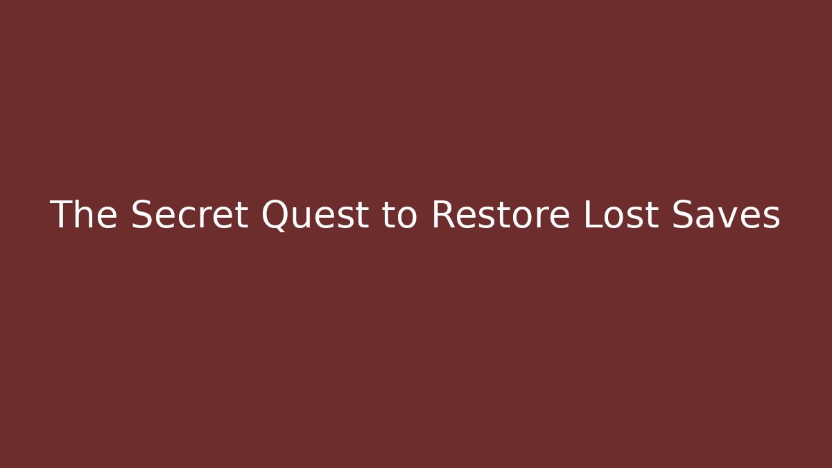 The Secret Quest to Restore Lost Saves