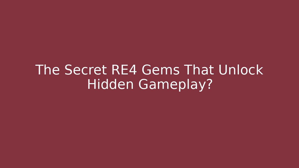 The Secret RE4 Gems That Unlock Hidden Gameplay?