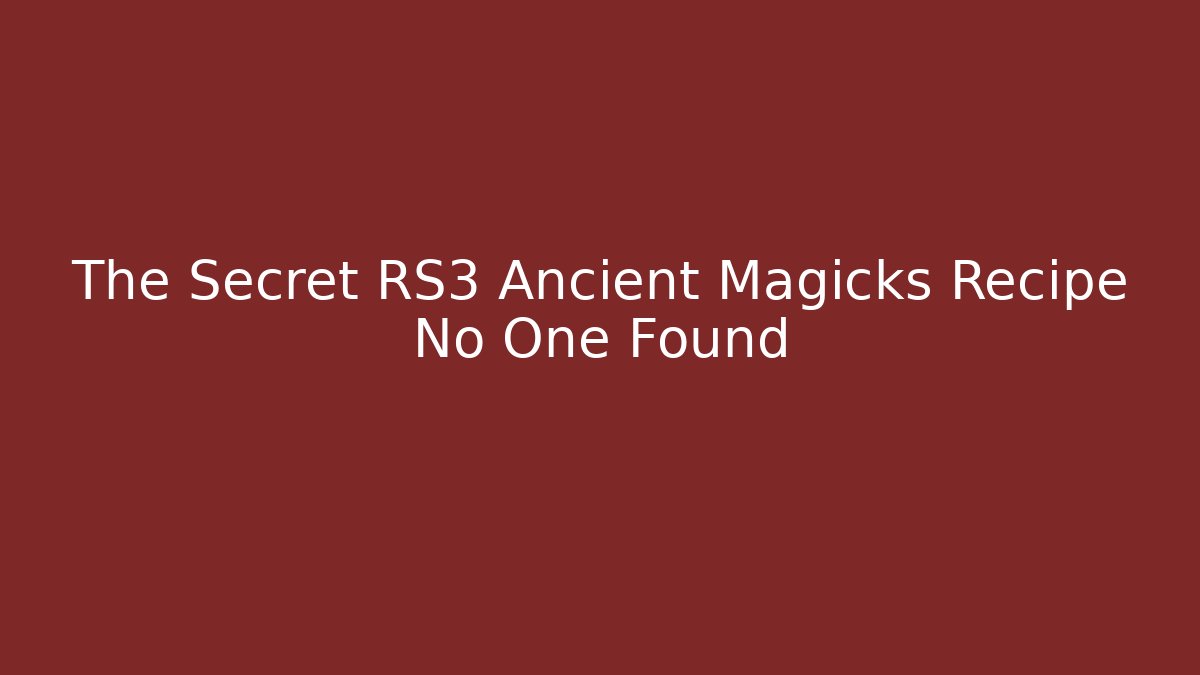 The Secret RS3 Ancient Magicks Recipe No One Found