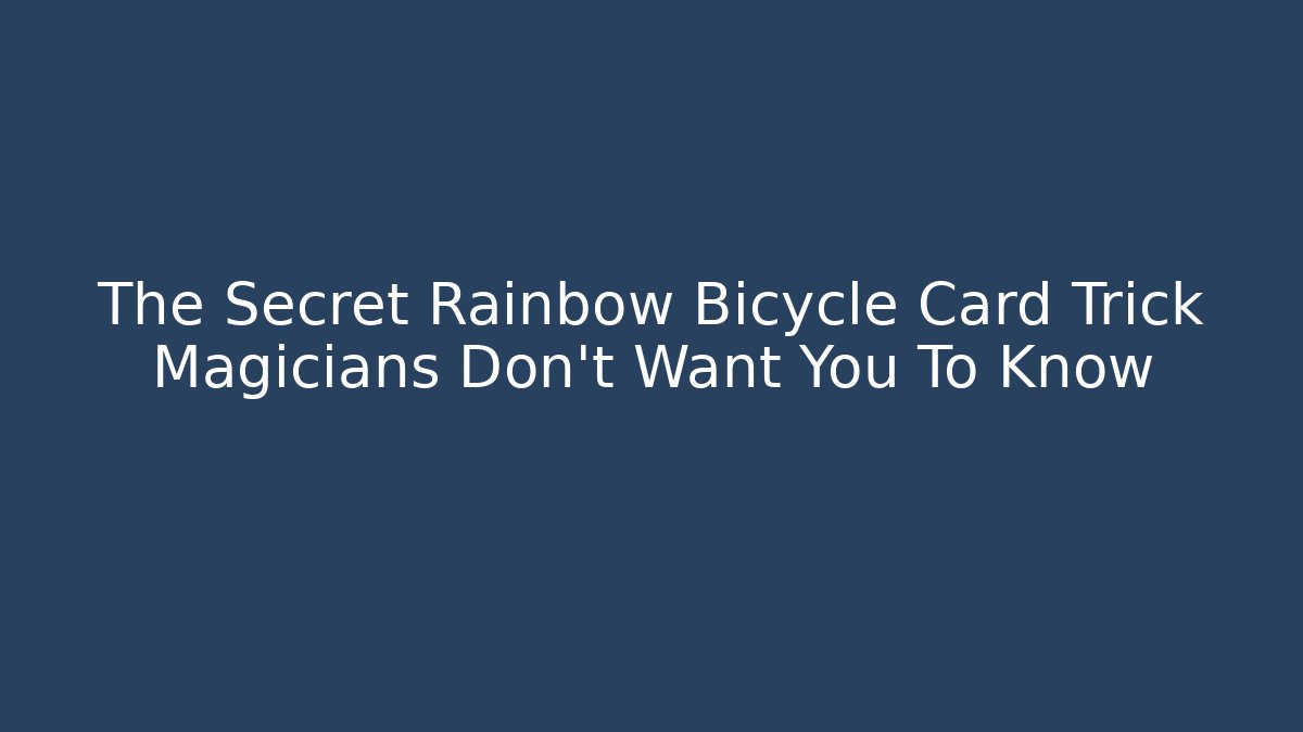The Secret Rainbow Bicycle Card Trick Magicians Don’t Want You To Know