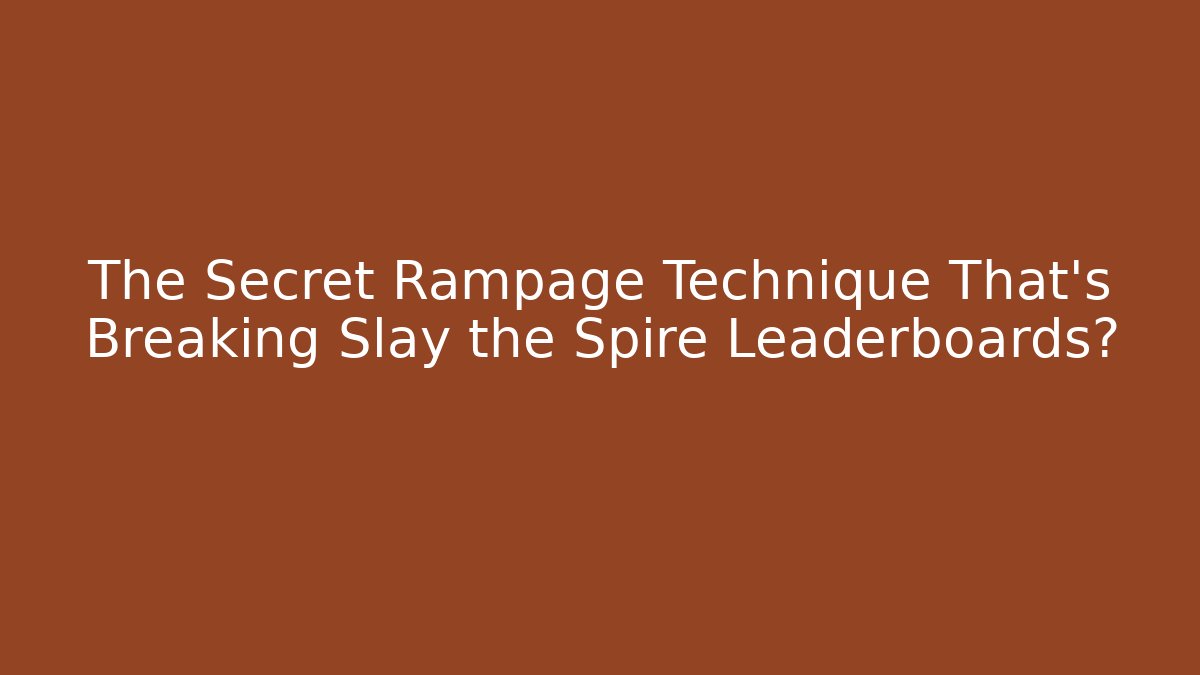 The Secret Rampage Technique That's Breaking Slay the Spire Leaderboards?