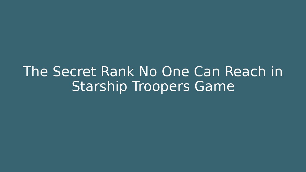 The Secret Rank No One Can Reach in Starship Troopers Game