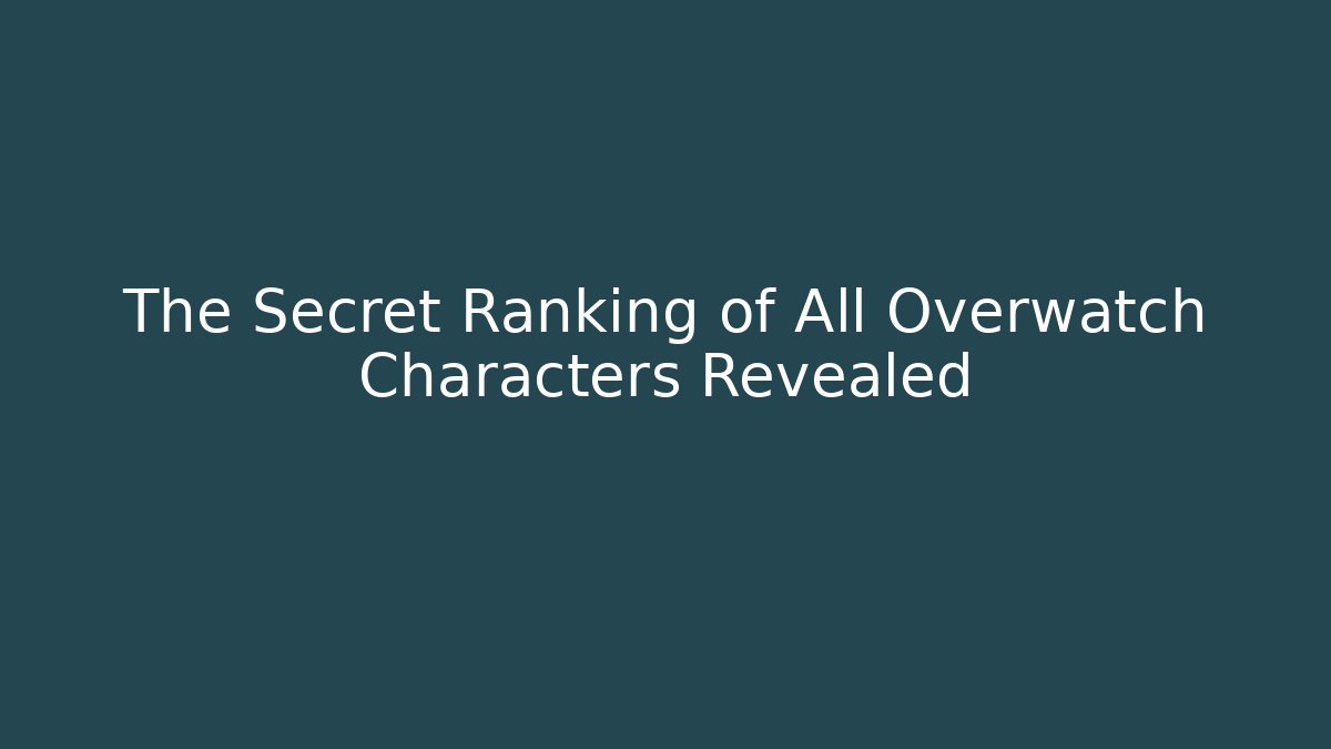 The Secret Ranking of All Overwatch Characters Revealed