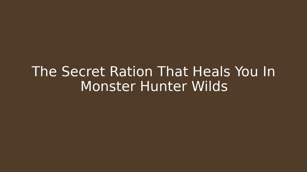The Secret Ration That Heals You In Monster Hunter Wilds