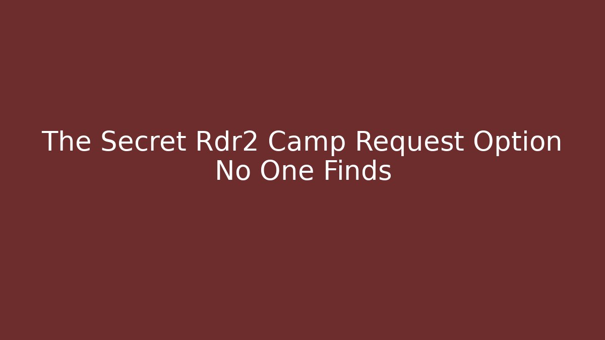 The Secret Rdr2 Camp Request Option No One Finds