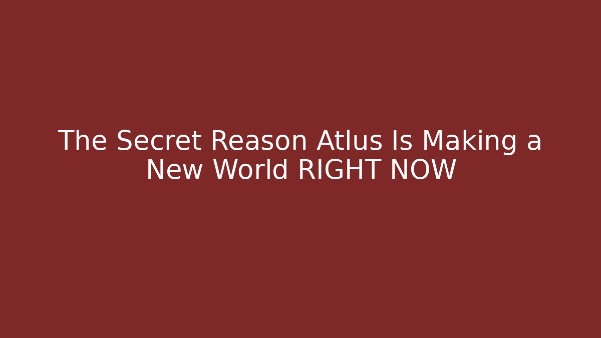The Secret Reason Atlus Is Making a New World RIGHT NOW