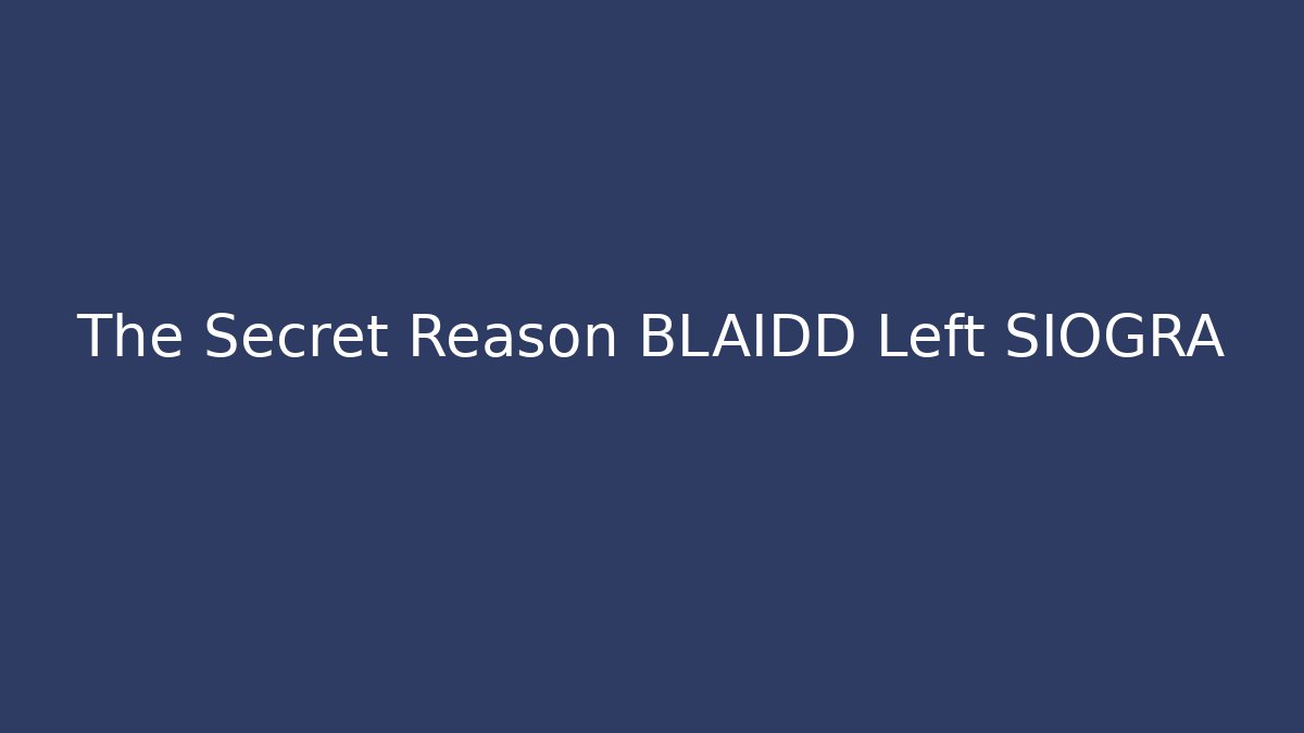 The Secret Reason BLAIDD Left SIOGRA