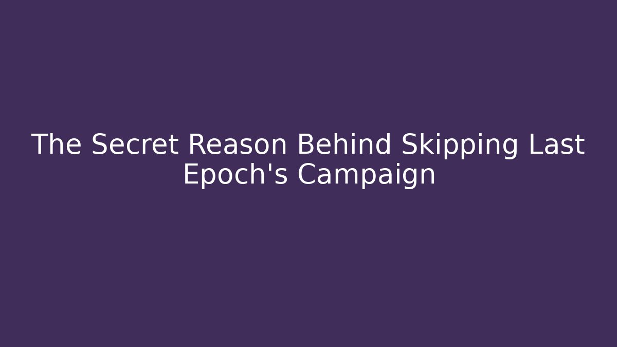 The Secret Reason Behind Skipping Last Epoch's Campaign