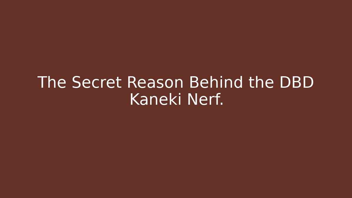 The Secret Reason Behind the DBD Kaneki Nerf.