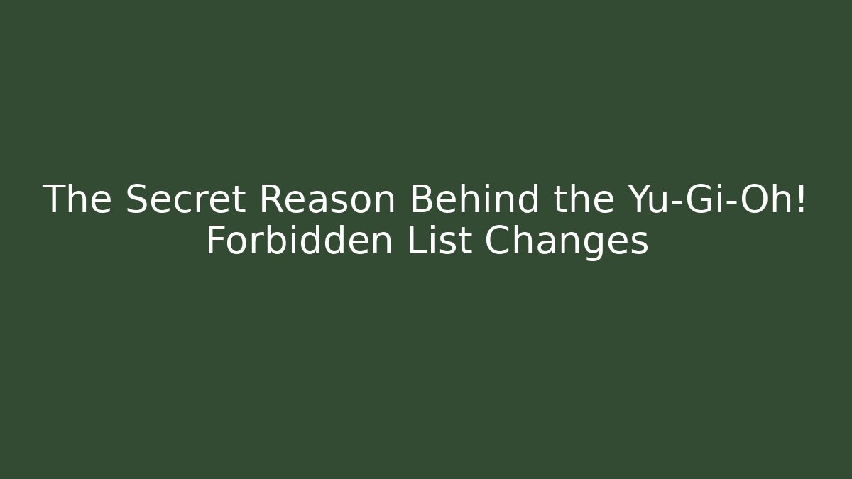 The Secret Reason Behind the Yu-Gi-Oh! Forbidden List Changes