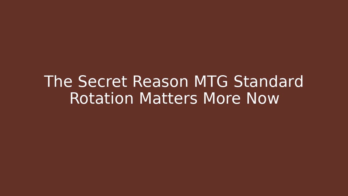 The Secret Reason MTG Standard Rotation Matters More Now