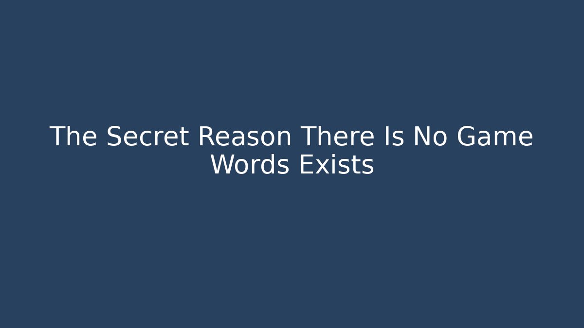 The Secret Reason There Is No Game Words Exists