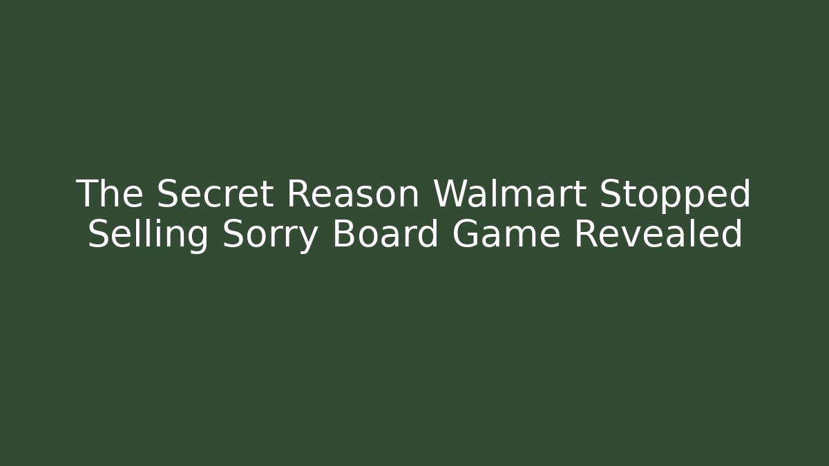 The Secret Reason Walmart Stopped Selling Sorry Board Game Revealed