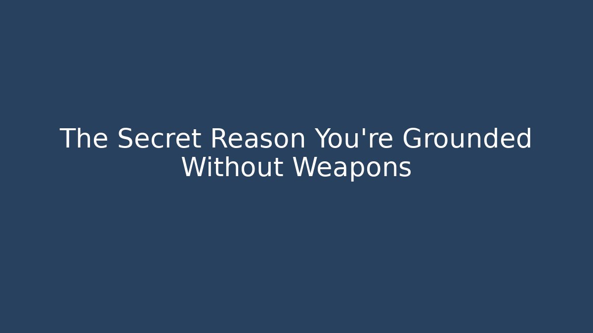 The Secret Reason You're Grounded Without Weapons - Create More Assets