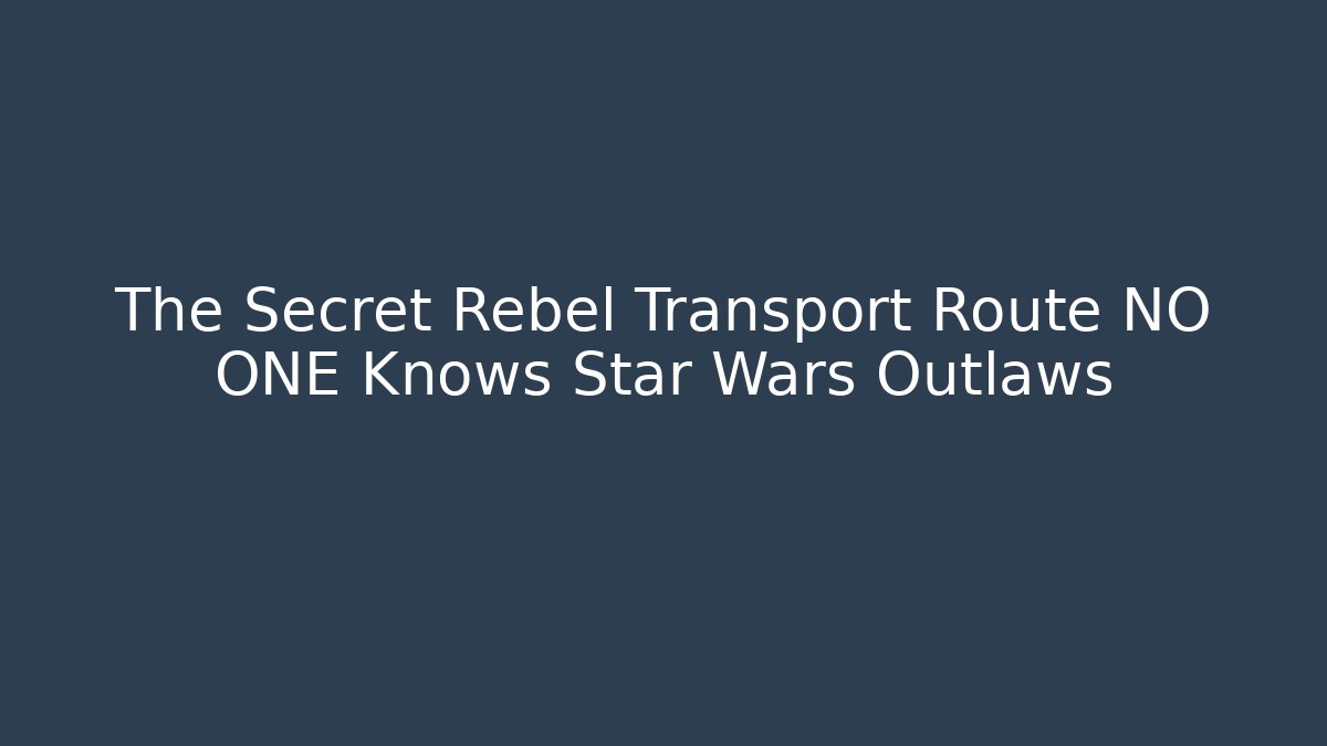The Secret Rebel Transport Route NO ONE Knows Star Wars Outlaws