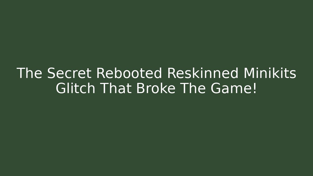 The Secret Rebooted Reskinned Minikits Glitch That Broke The Game!