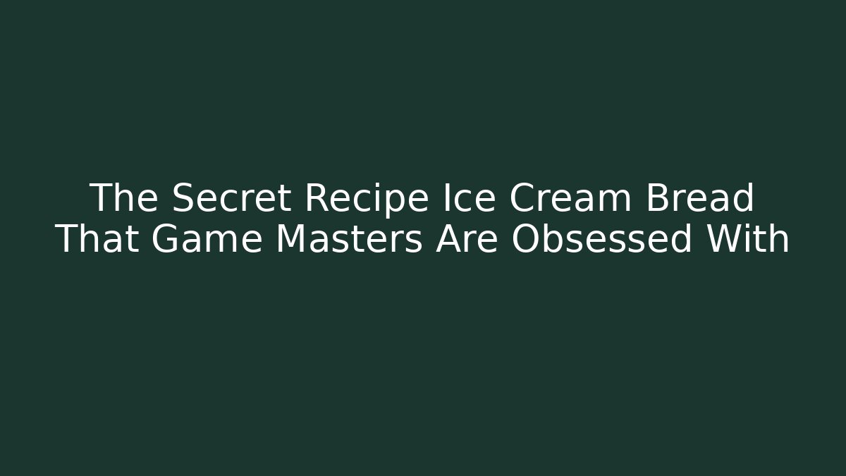 The Secret Recipe Ice Cream Bread That Game Masters Are Obsessed With