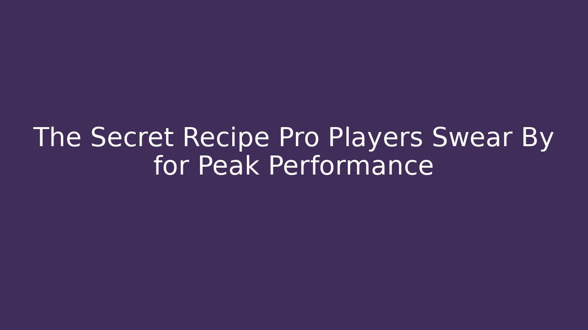 The Secret Recipe Pro Players Swear By for Peak Performance
