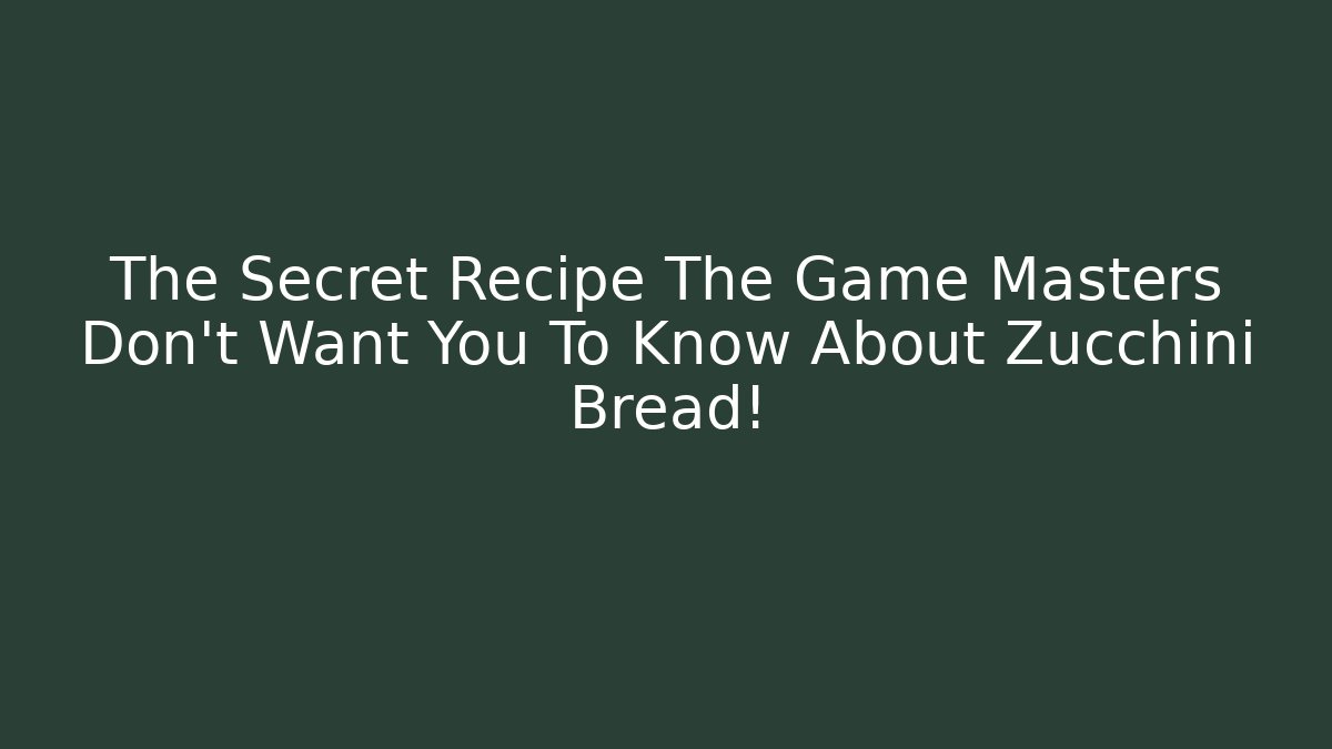 The Secret Recipe The Game Masters Don't Want You To Know About Zucchini Bread!