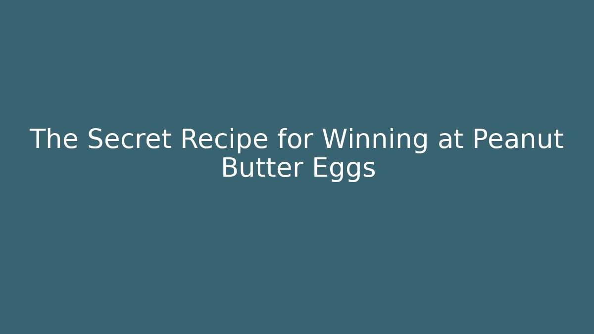 The Secret Recipe for Winning at Peanut Butter Eggs
