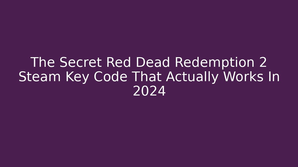 The Secret Red Dead Redemption 2 Steam Key Code That Actually Works In 2024