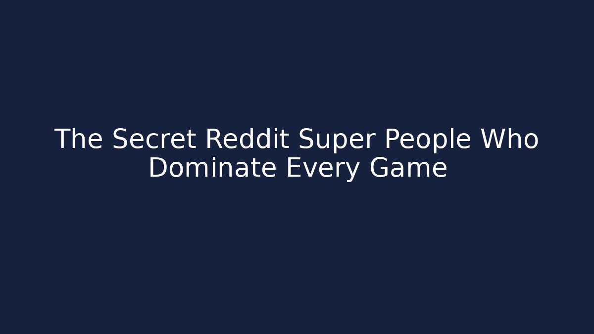The Secret Reddit Super People Who Dominate Every Game