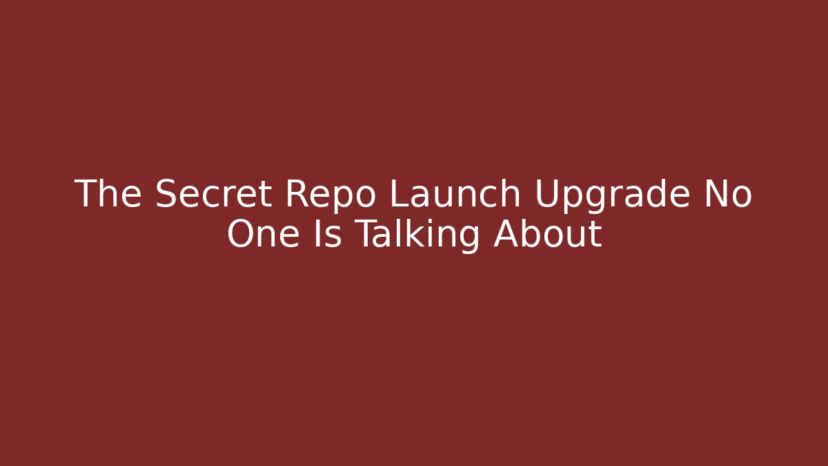 The Secret Repo Launch Upgrade No One Is Talking About