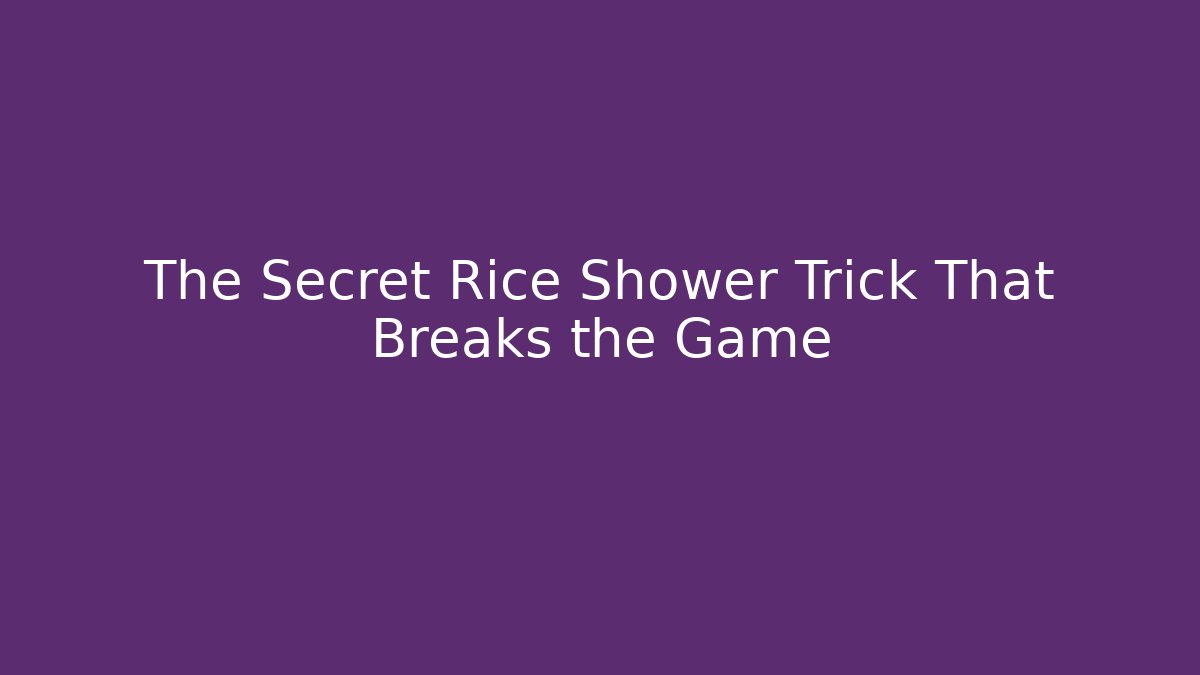 The Secret Rice Shower Trick That Breaks the Game