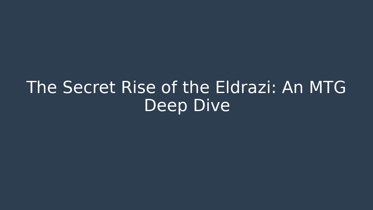 The Secret Rise of the Eldrazi: An MTG Deep Dive