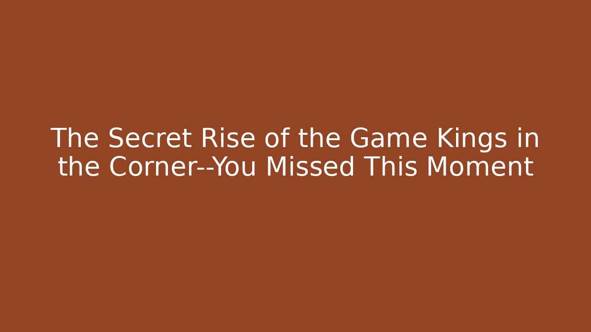 The Secret Rise of the Game Kings in the Corner—You Missed This Moment