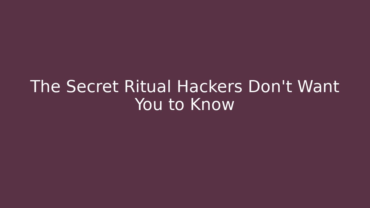 The Secret Ritual Hackers Don't Want You to Know