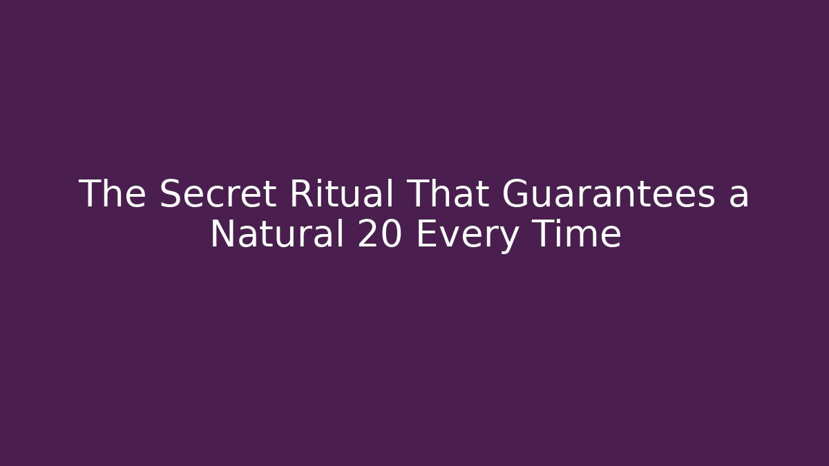 The Secret Ritual That Guarantees a Natural 20 Every Time
