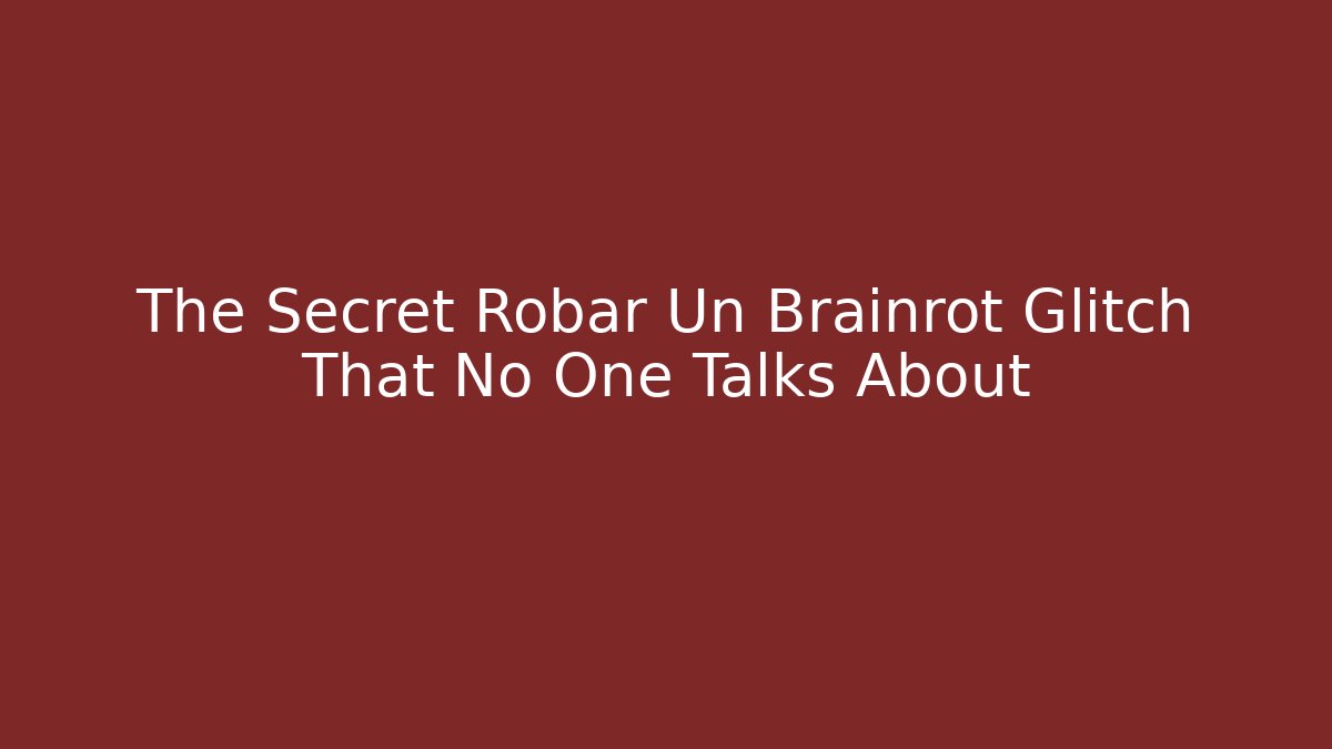 The Secret Robar Un Brainrot Glitch That No One Talks About