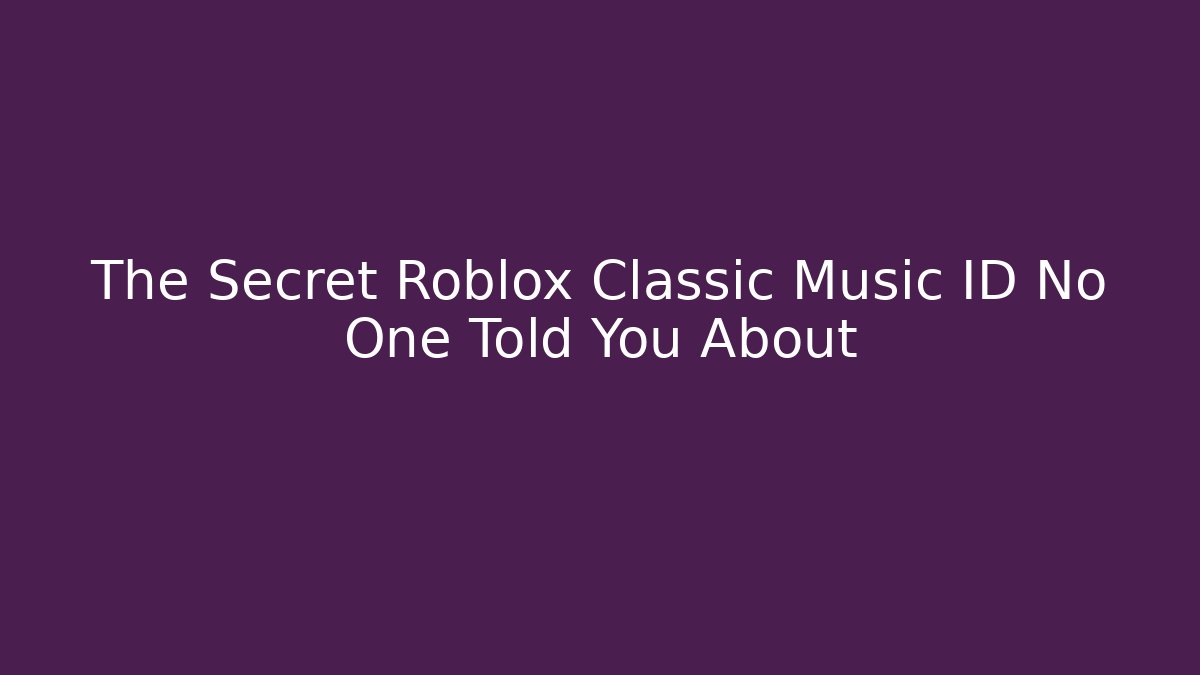 The Secret Roblox Classic Music ID No One Told You About