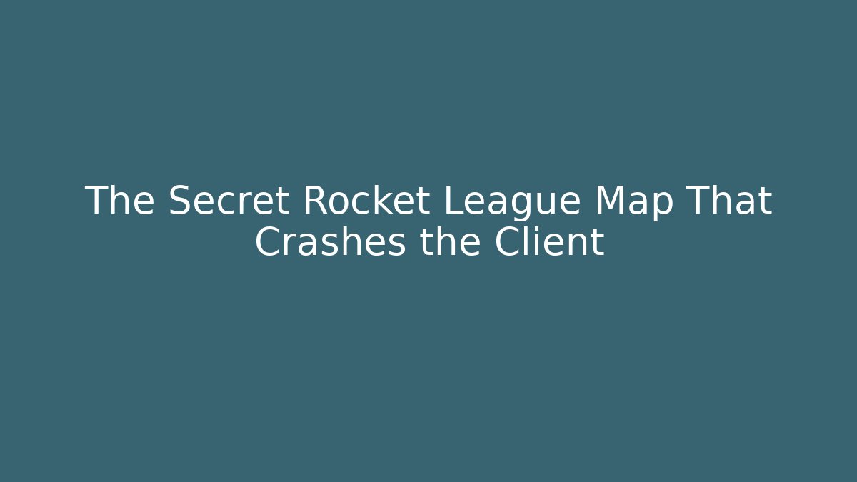 The Secret Rocket League Map That Crashes the Client - Create More Assets