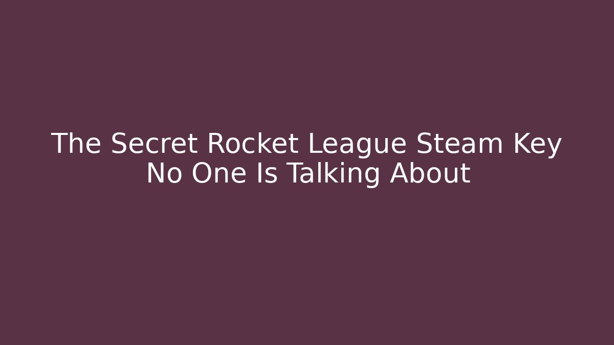 The Secret Rocket League Steam Key No One Is Talking About