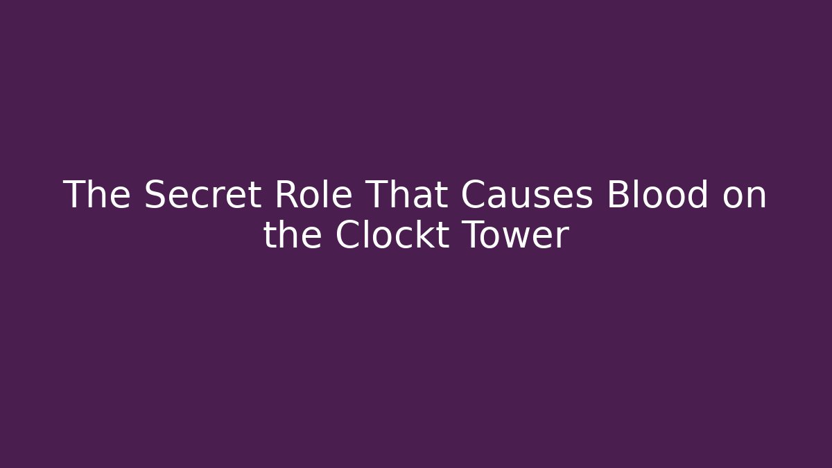 The Secret Role That Causes Blood on the Clockt Tower